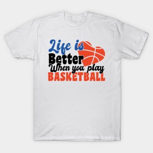 life is better when you play basketball T-Shirt